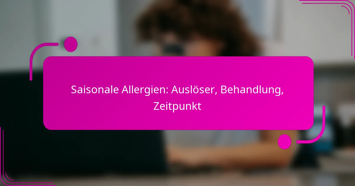 Saisonale Allergien: Auslöser, Behandlung, Zeitpunkt