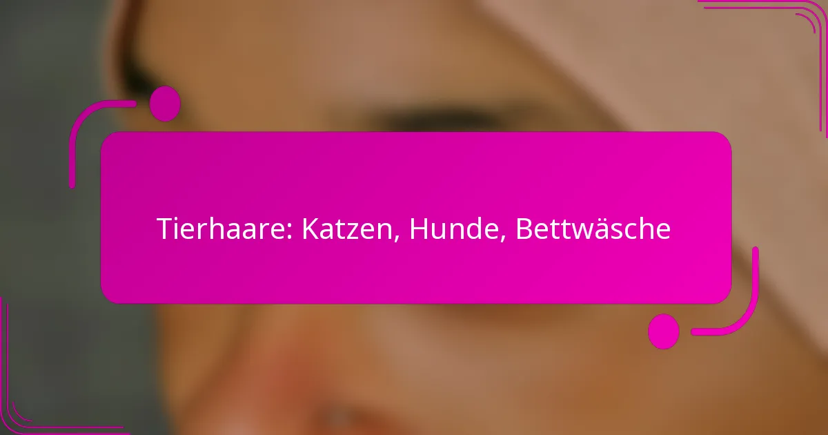 Tierhaare: Katzen, Hunde, Bettwäsche