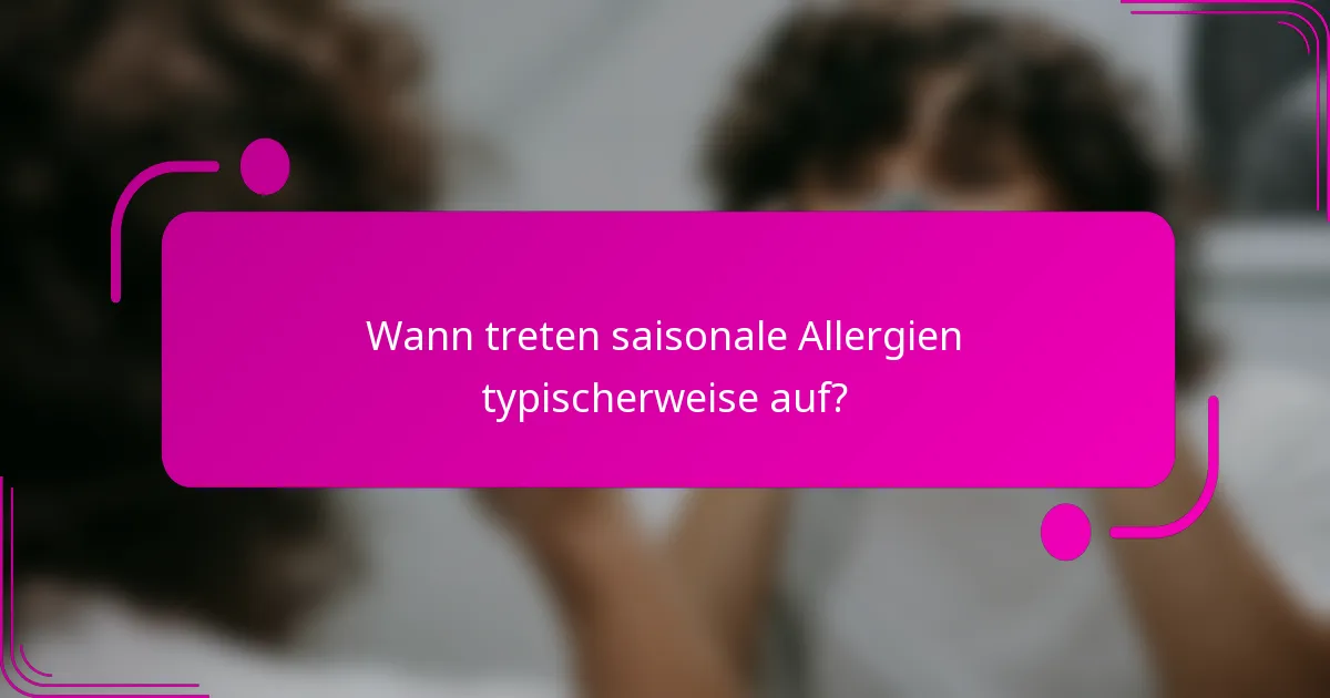 Wann treten saisonale Allergien typischerweise auf?