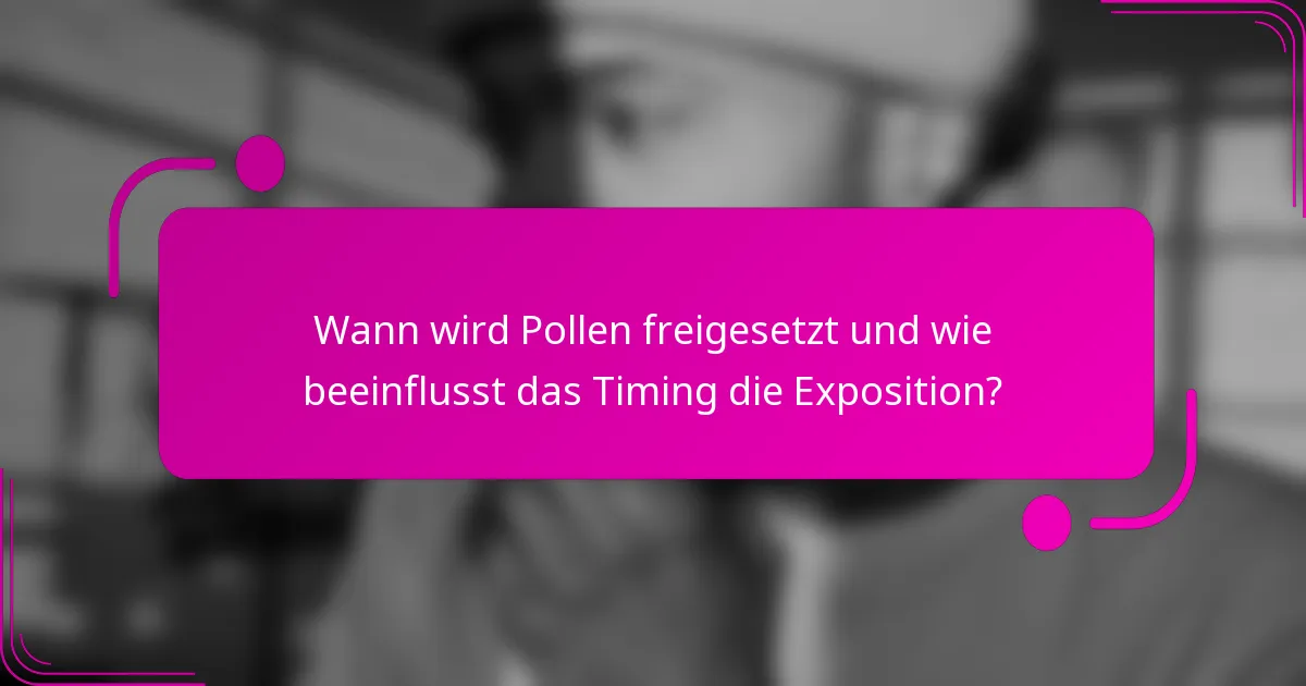 Wann wird Pollen freigesetzt und wie beeinflusst das Timing die Exposition?