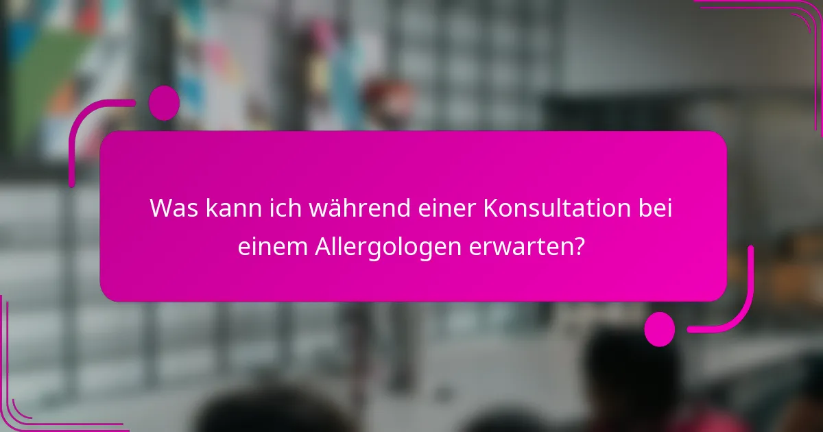 Was kann ich während einer Konsultation bei einem Allergologen erwarten?