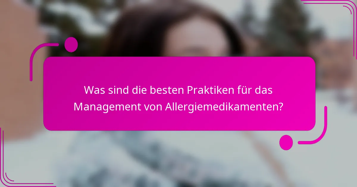 Was sind die besten Praktiken für das Management von Allergiemedikamenten?