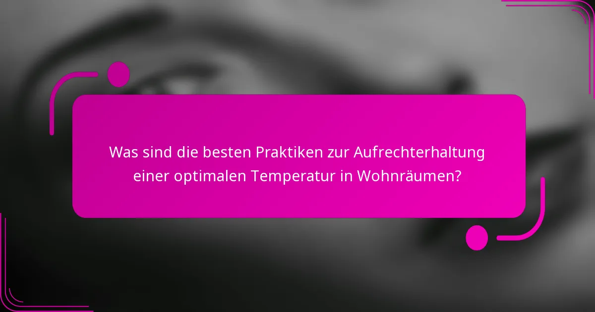 Was sind die besten Praktiken zur Aufrechterhaltung einer optimalen Temperatur in Wohnräumen?