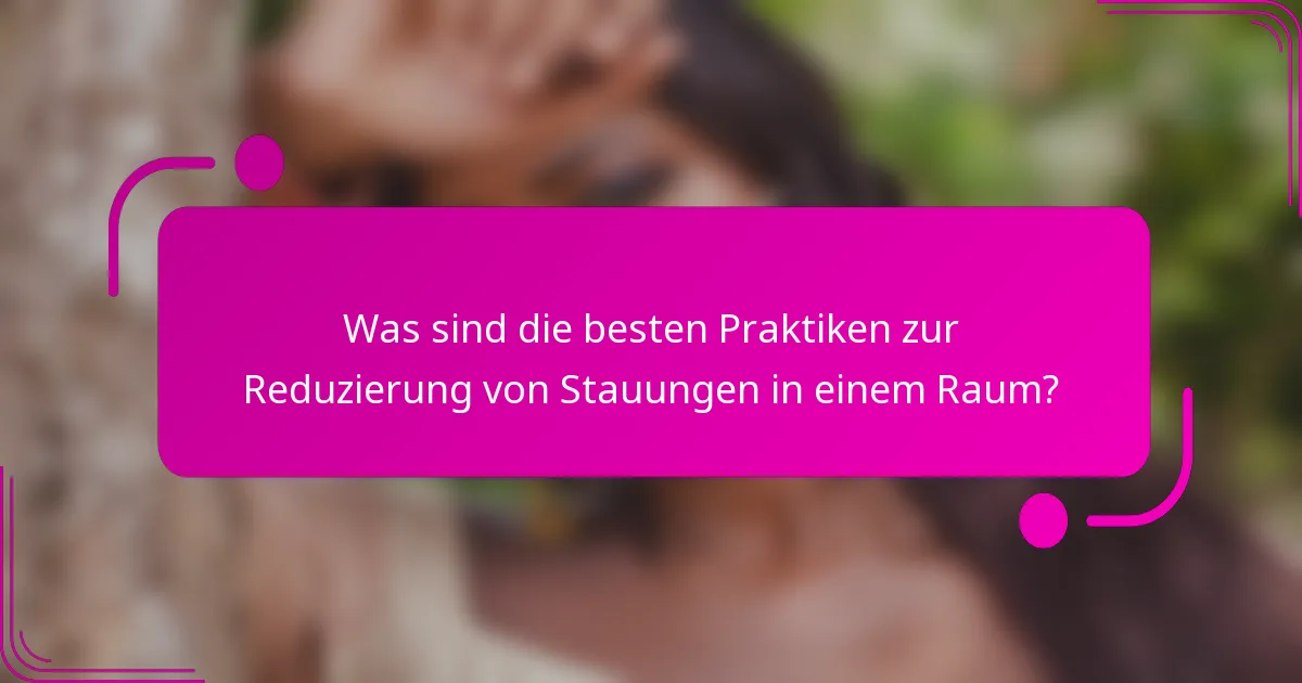 Was sind die besten Praktiken zur Reduzierung von Stauungen in einem Raum?
