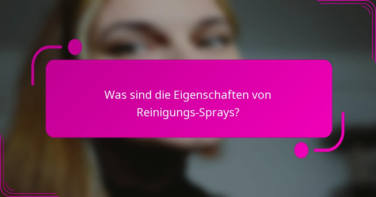Was sind die Eigenschaften von Reinigungs-Sprays?