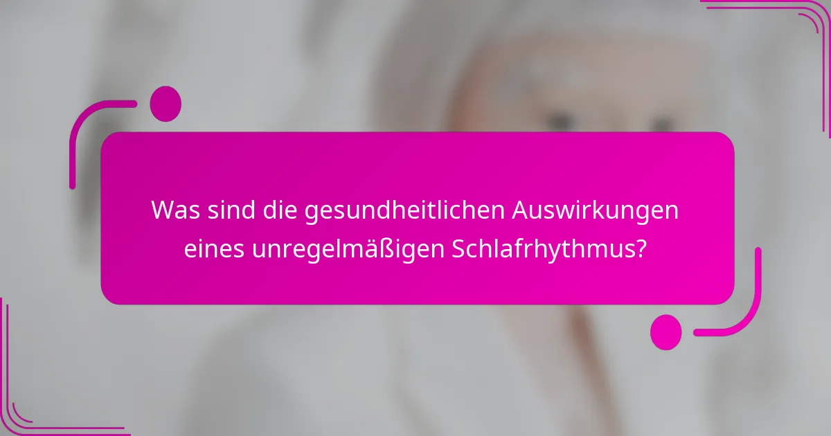 Was sind die gesundheitlichen Auswirkungen eines unregelmäßigen Schlafrhythmus?