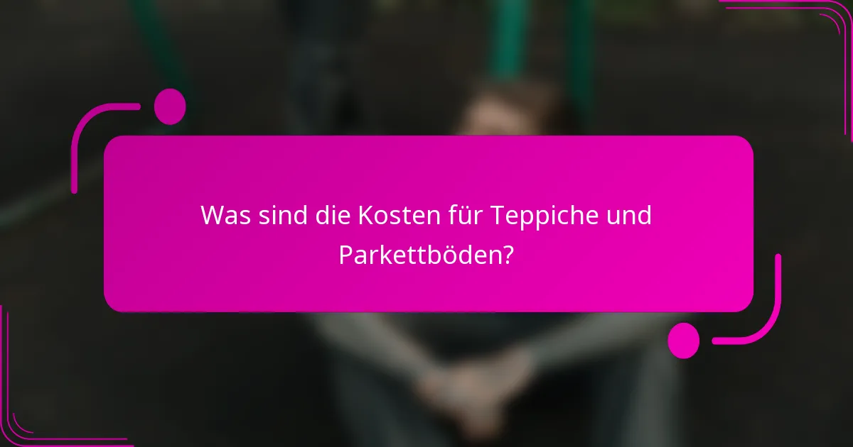 Was sind die Kosten für Teppiche und Parkettböden?