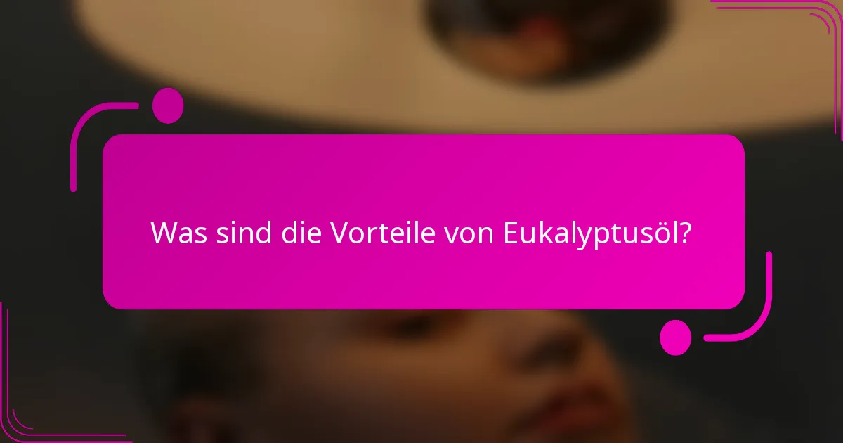 Was sind die Vorteile von Eukalyptusöl?