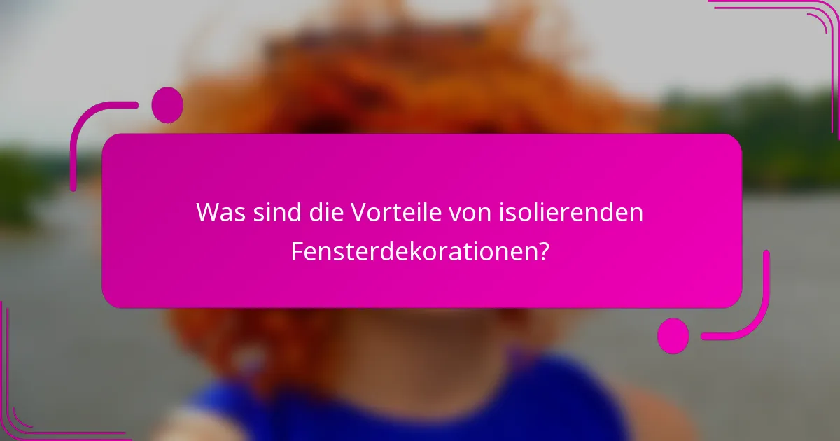 Was sind die Vorteile von isolierenden Fensterdekorationen?