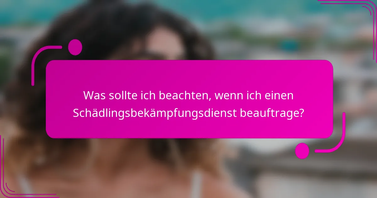 Was sollte ich beachten, wenn ich einen Schädlingsbekämpfungsdienst beauftrage?
