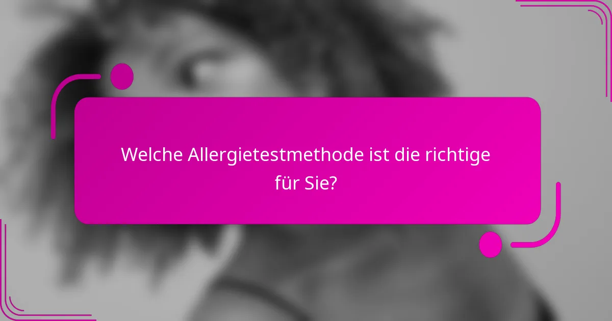 Welche Allergietestmethode ist die richtige für Sie?