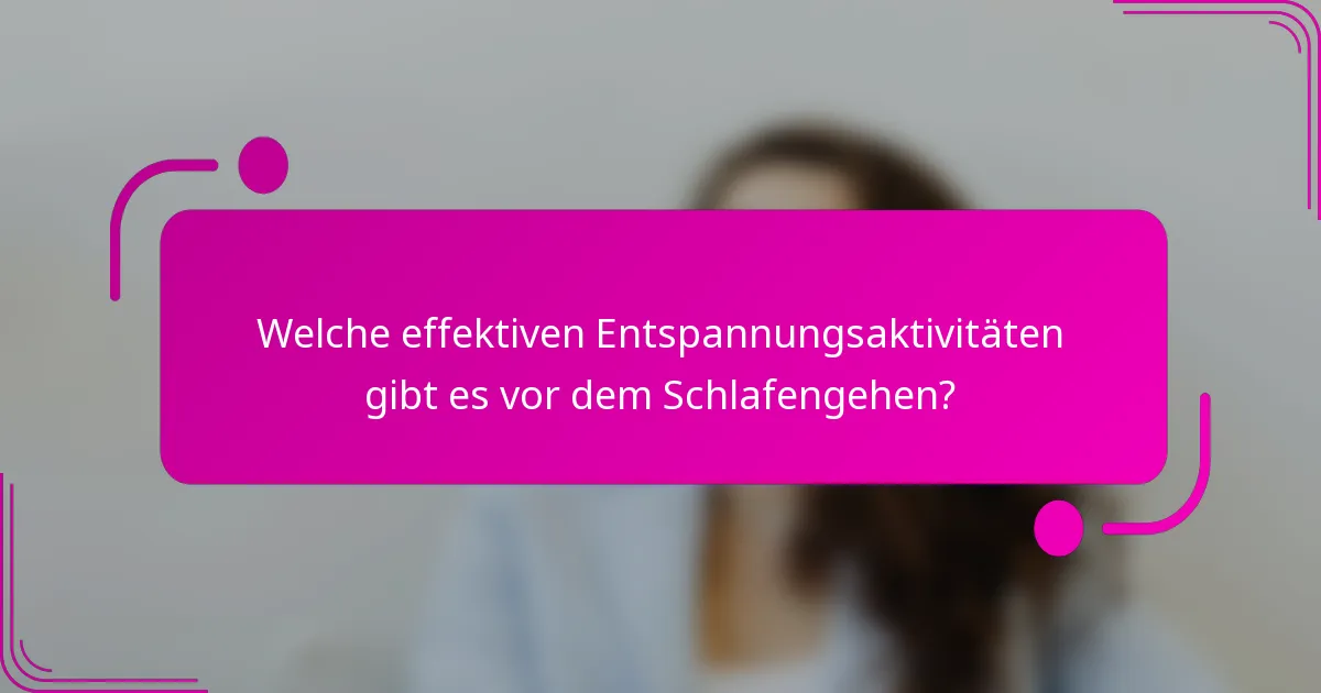 Welche effektiven Entspannungsaktivitäten gibt es vor dem Schlafengehen?