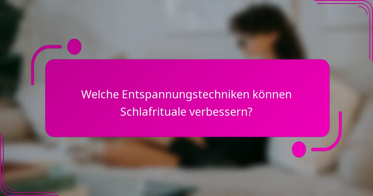Welche Entspannungstechniken können Schlafrituale verbessern?