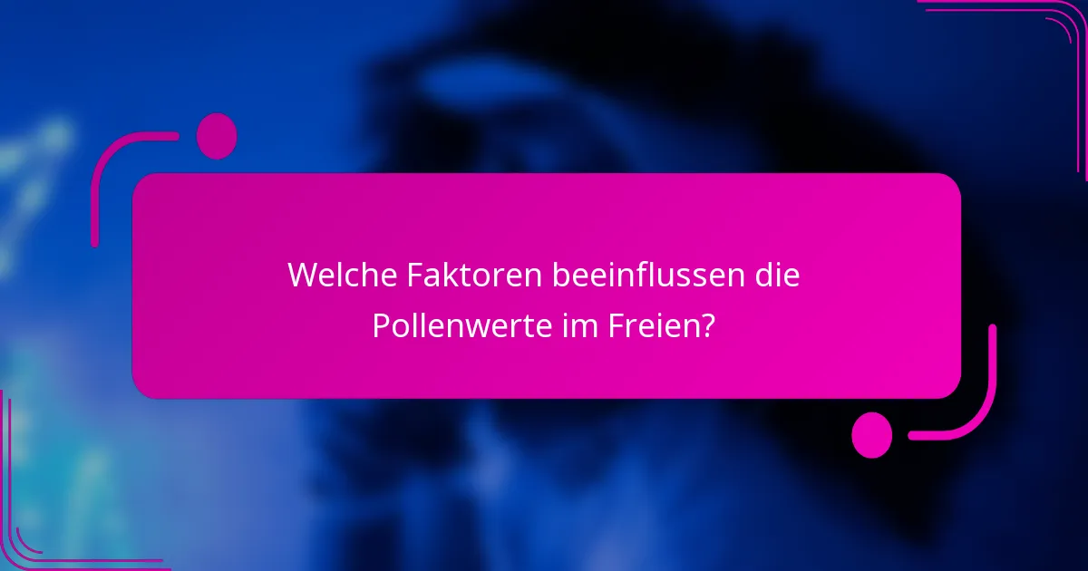 Welche Faktoren beeinflussen die Pollenwerte im Freien?
