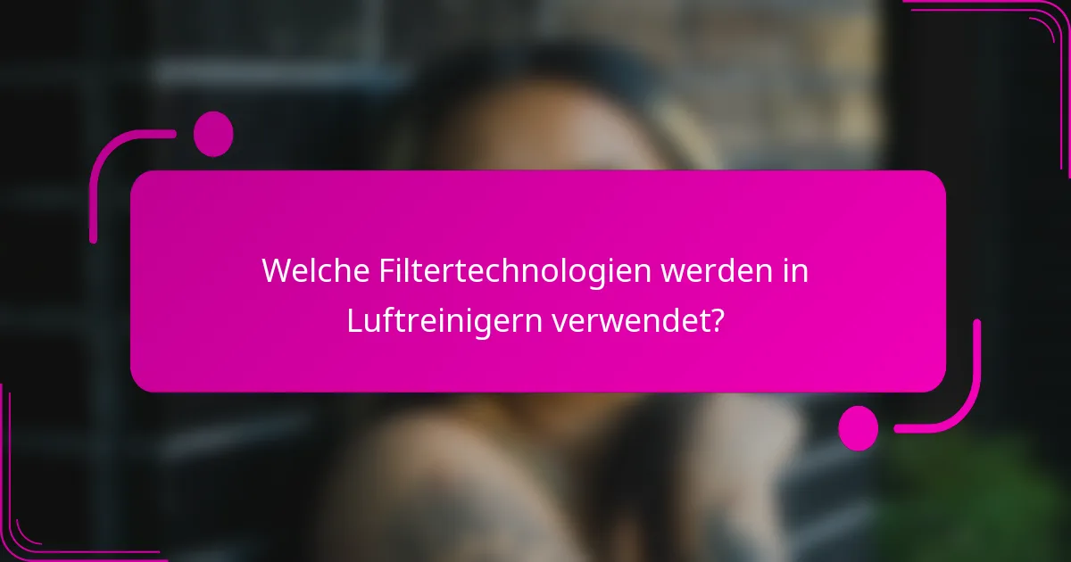 Welche Filtertechnologien werden in Luftreinigern verwendet?
