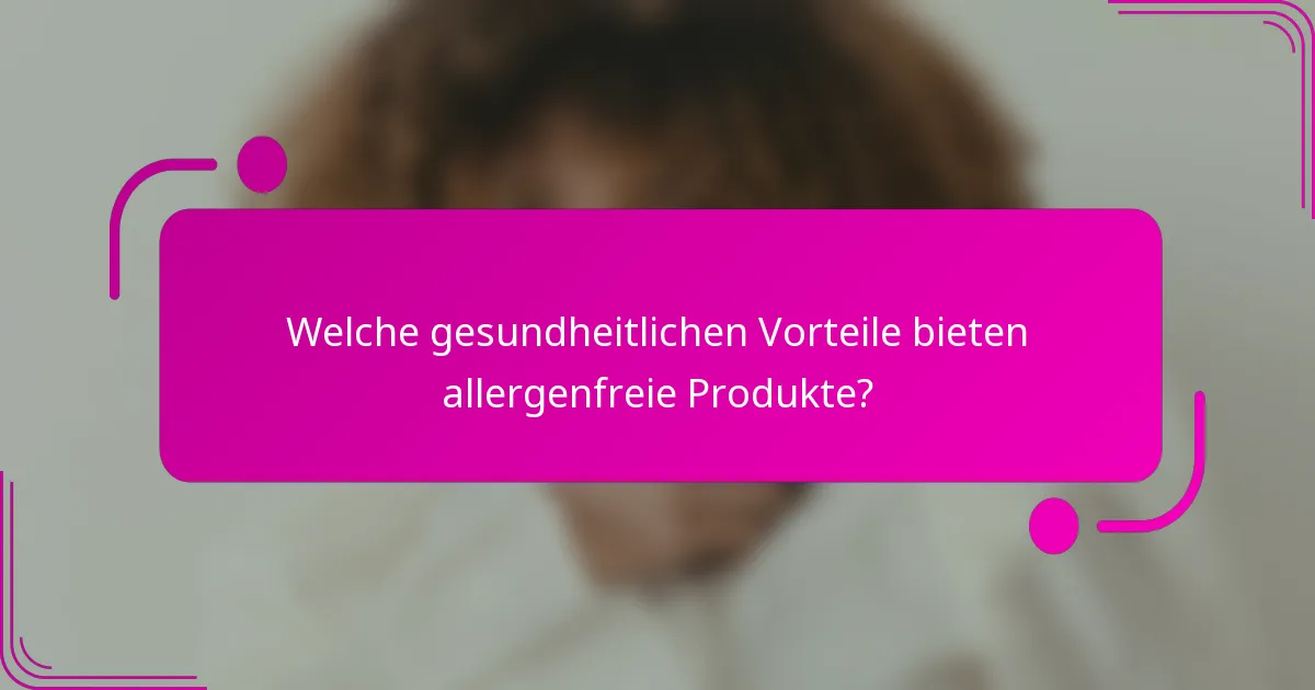 Welche gesundheitlichen Vorteile bieten allergenfreie Produkte?