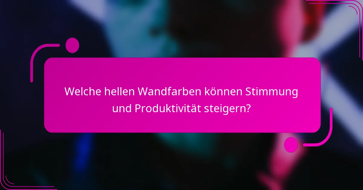 Welche hellen Wandfarben können Stimmung und Produktivität steigern?