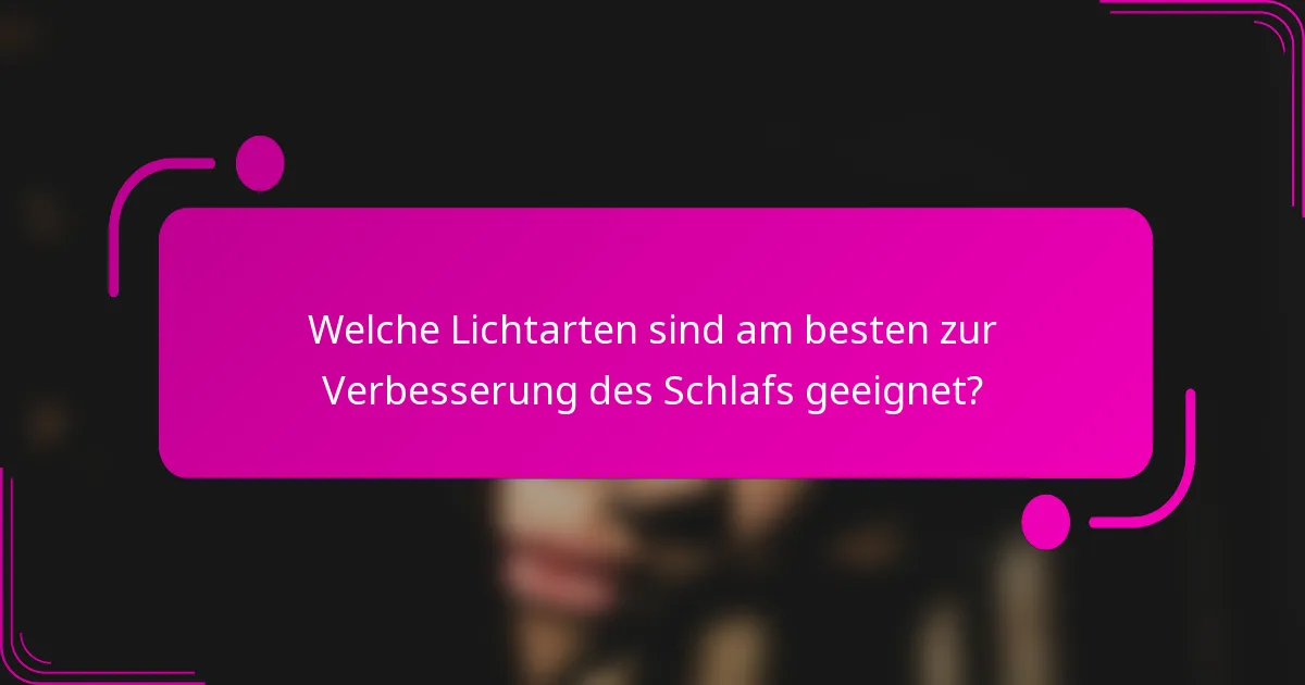 Welche Lichtarten sind am besten zur Verbesserung des Schlafs geeignet?