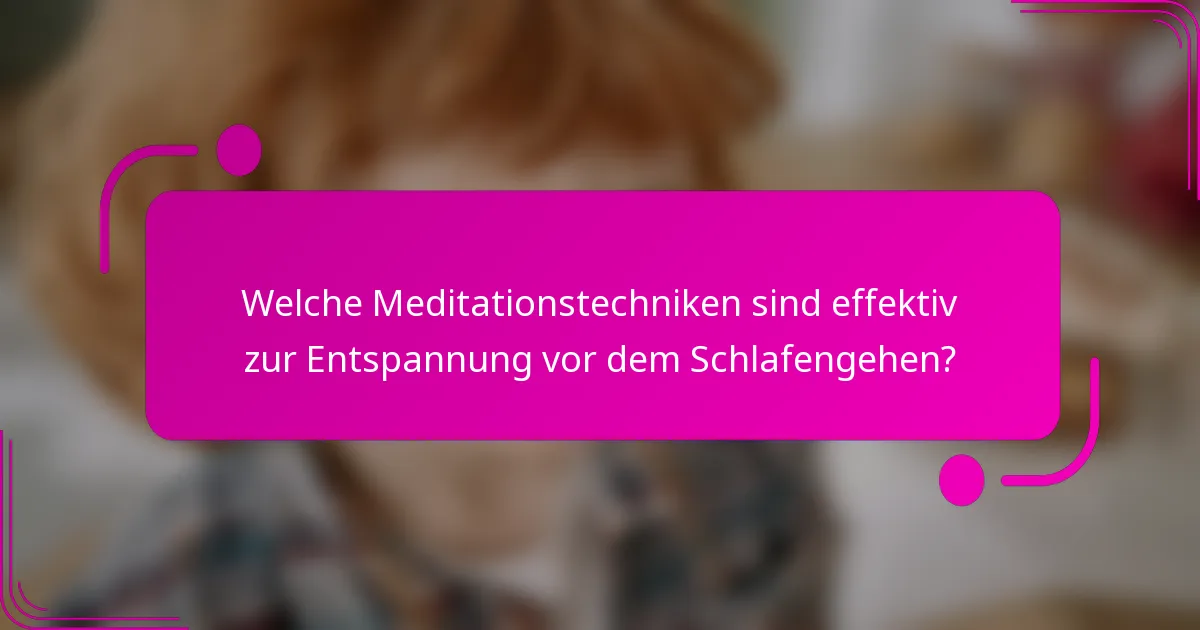 Welche Meditationstechniken sind effektiv zur Entspannung vor dem Schlafengehen?