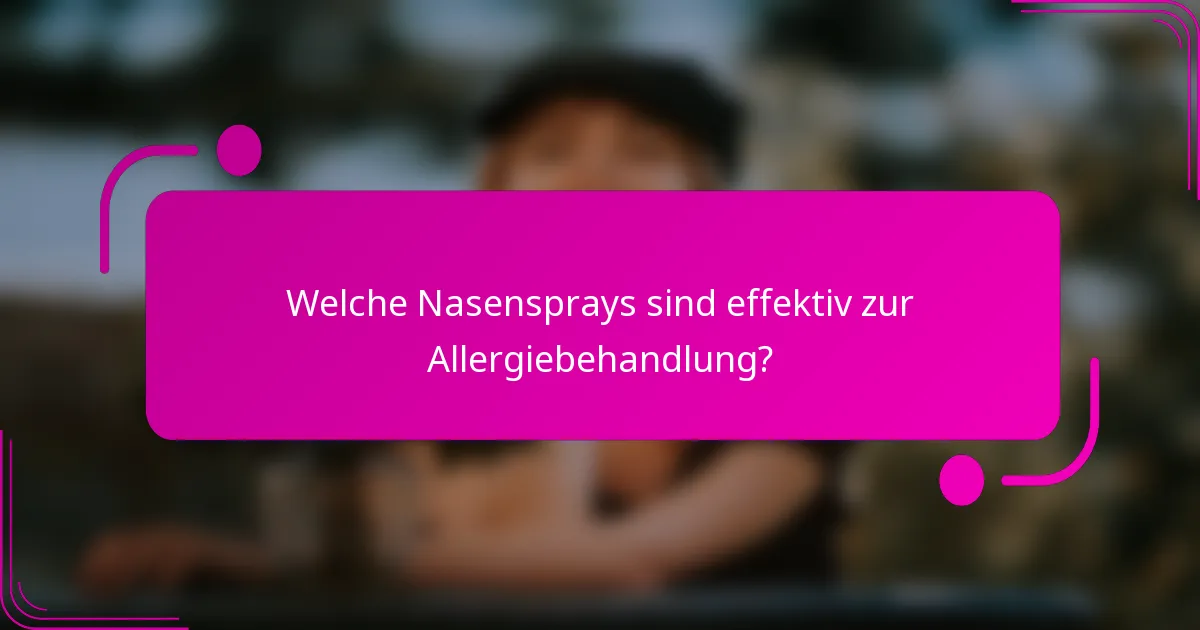 Welche Nasensprays sind effektiv zur Allergiebehandlung?