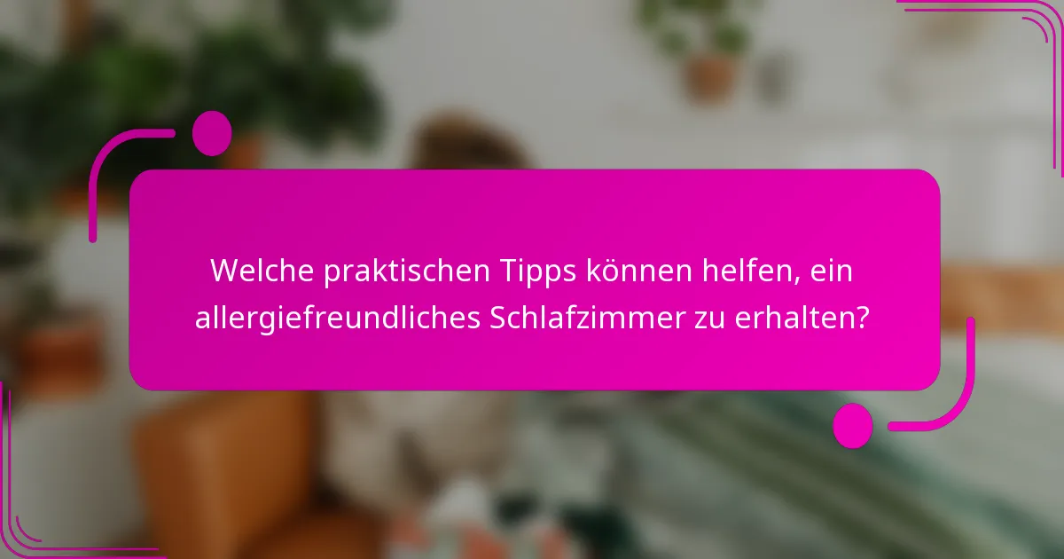 Welche praktischen Tipps können helfen, ein allergiefreundliches Schlafzimmer zu erhalten?