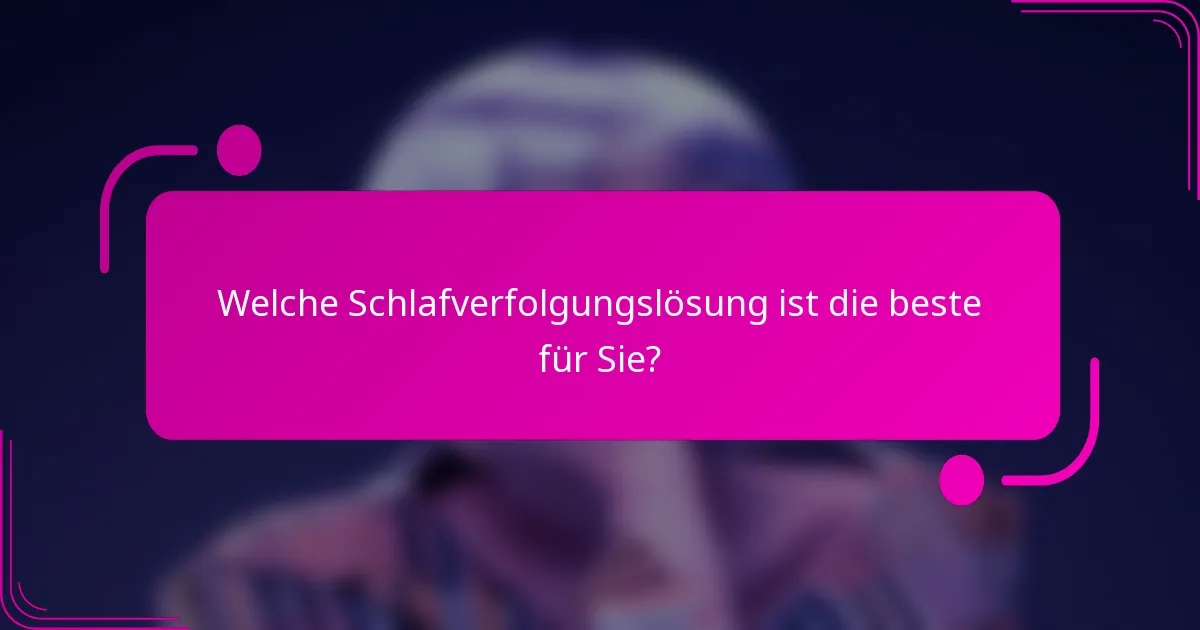 Welche Schlafverfolgungslösung ist die beste für Sie?