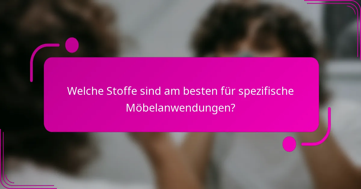 Welche Stoffe sind am besten für spezifische Möbelanwendungen?