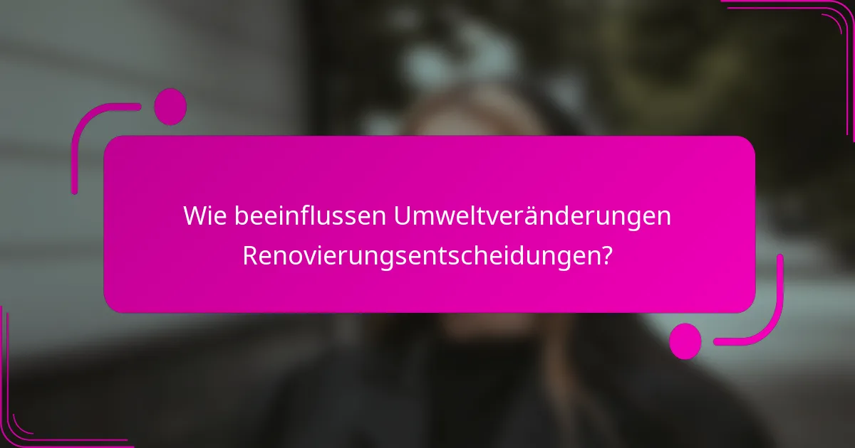 Wie beeinflussen Umweltveränderungen Renovierungsentscheidungen?