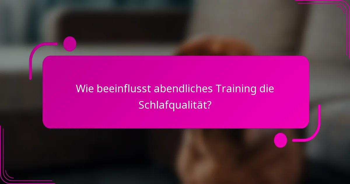 Wie beeinflusst abendliches Training die Schlafqualität?