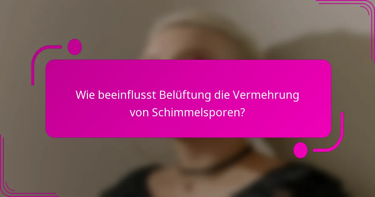 Wie beeinflusst Belüftung die Vermehrung von Schimmelsporen?