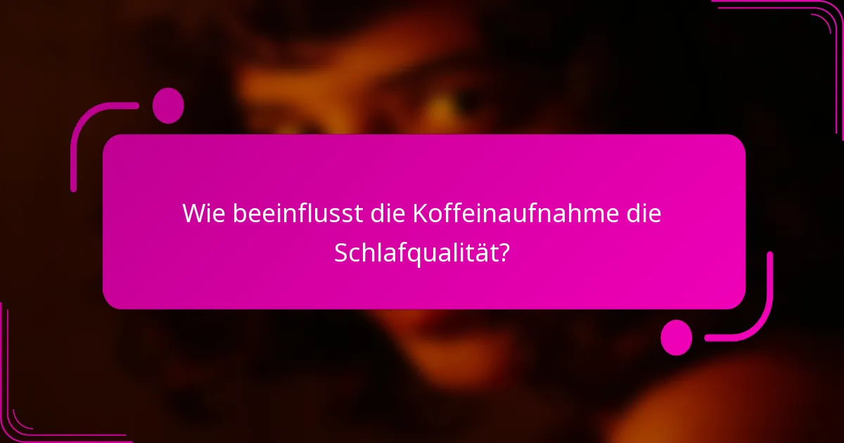Wie beeinflusst die Koffeinaufnahme die Schlafqualität?