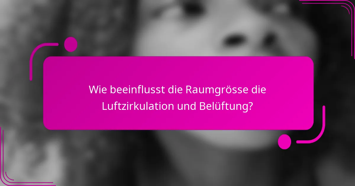 Wie beeinflusst die Raumgrösse die Luftzirkulation und Belüftung?