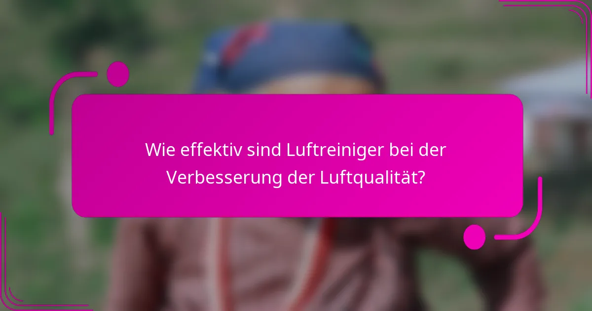 Wie effektiv sind Luftreiniger bei der Verbesserung der Luftqualität?