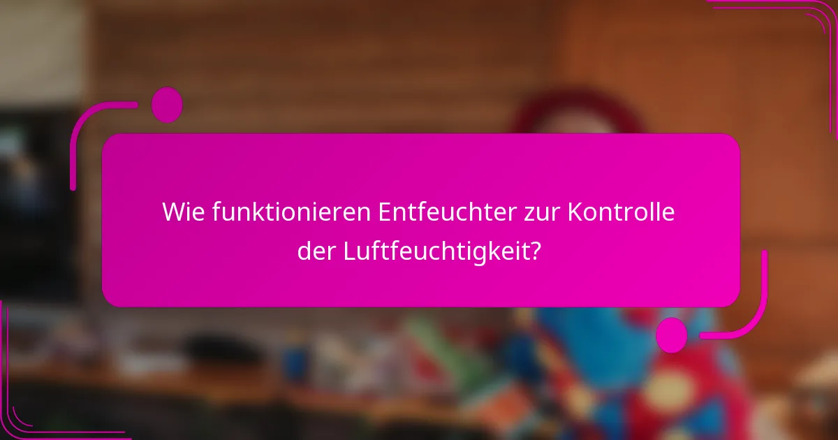 Wie funktionieren Entfeuchter zur Kontrolle der Luftfeuchtigkeit?