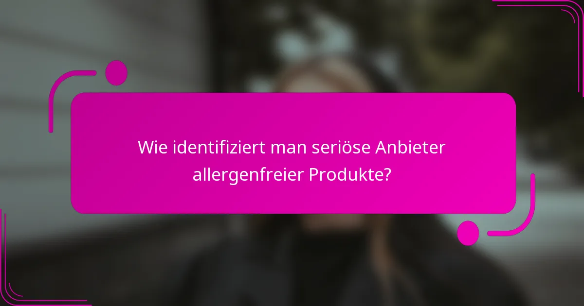 Wie identifiziert man seriöse Anbieter allergenfreier Produkte?