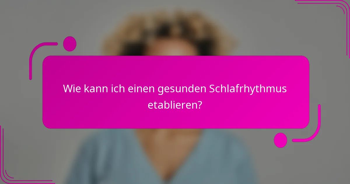 Wie kann ich einen gesunden Schlafrhythmus etablieren?