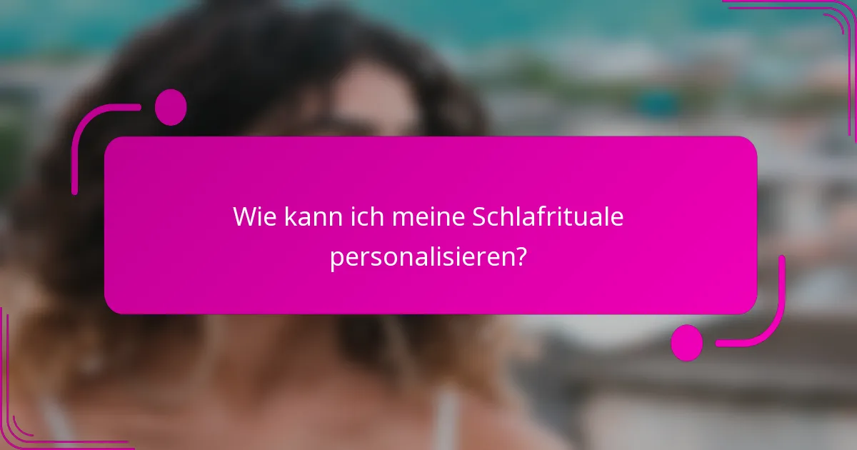 Wie kann ich meine Schlafrituale personalisieren?