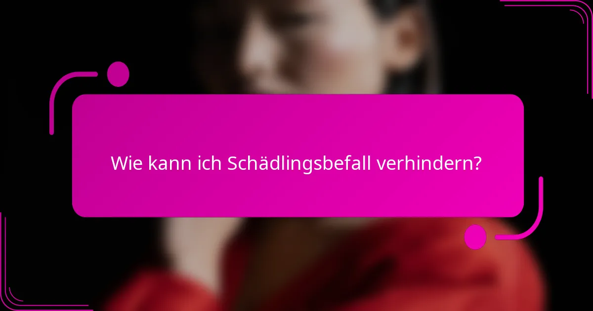 Wie kann ich Schädlingsbefall verhindern?