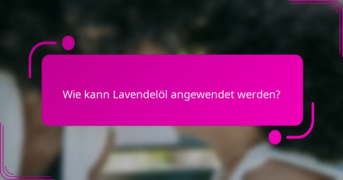 Wie kann Lavendelöl angewendet werden?