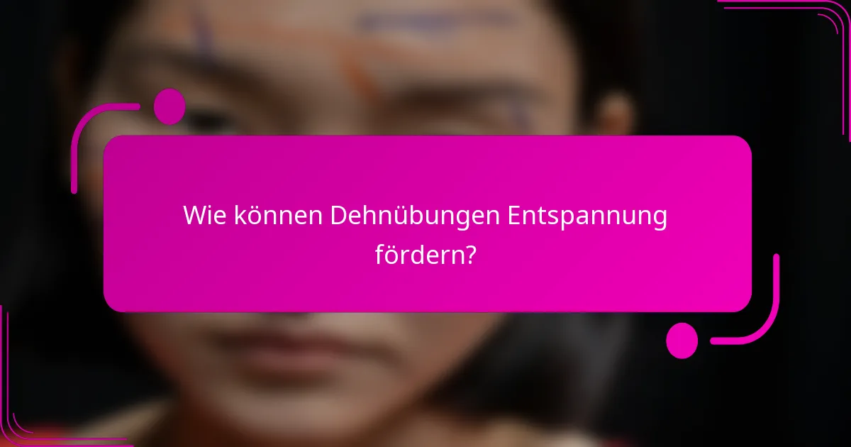 Wie können Dehnübungen Entspannung fördern?