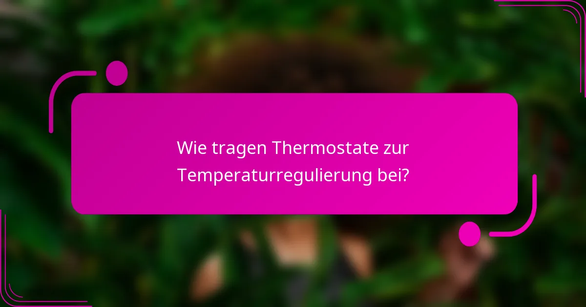 Wie tragen Thermostate zur Temperaturregulierung bei?