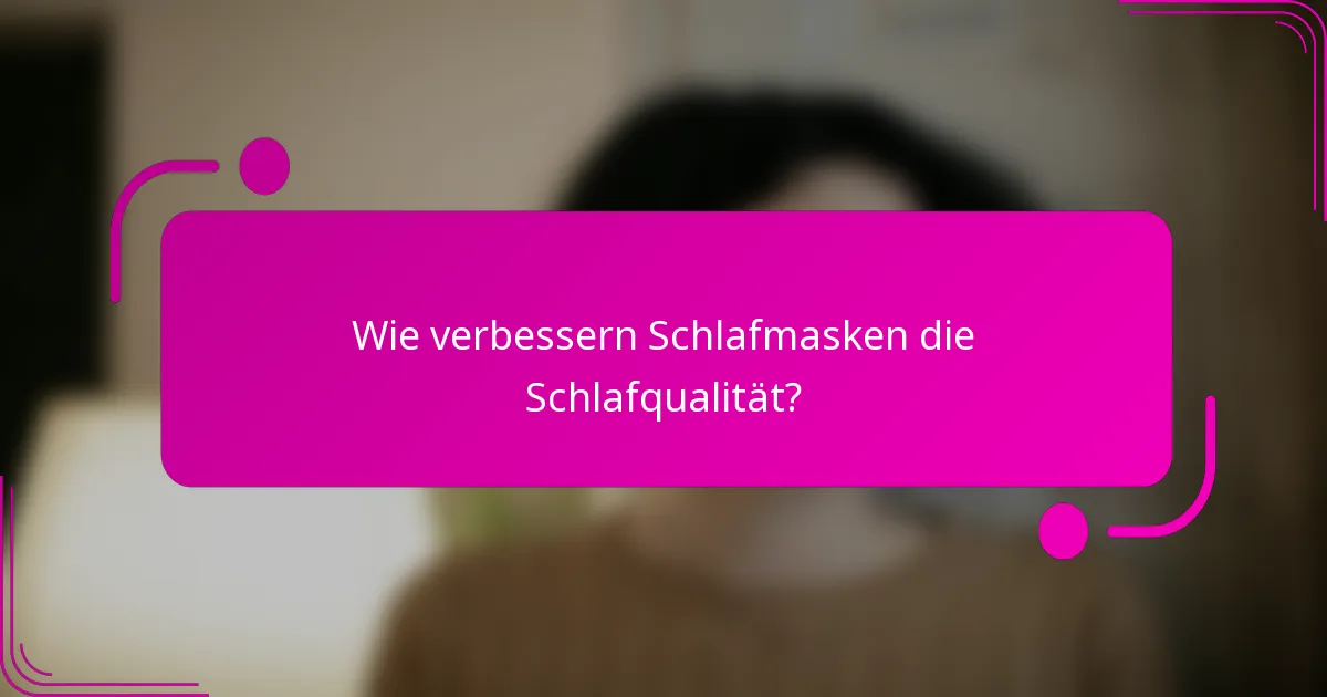Wie verbessern Schlafmasken die Schlafqualität?