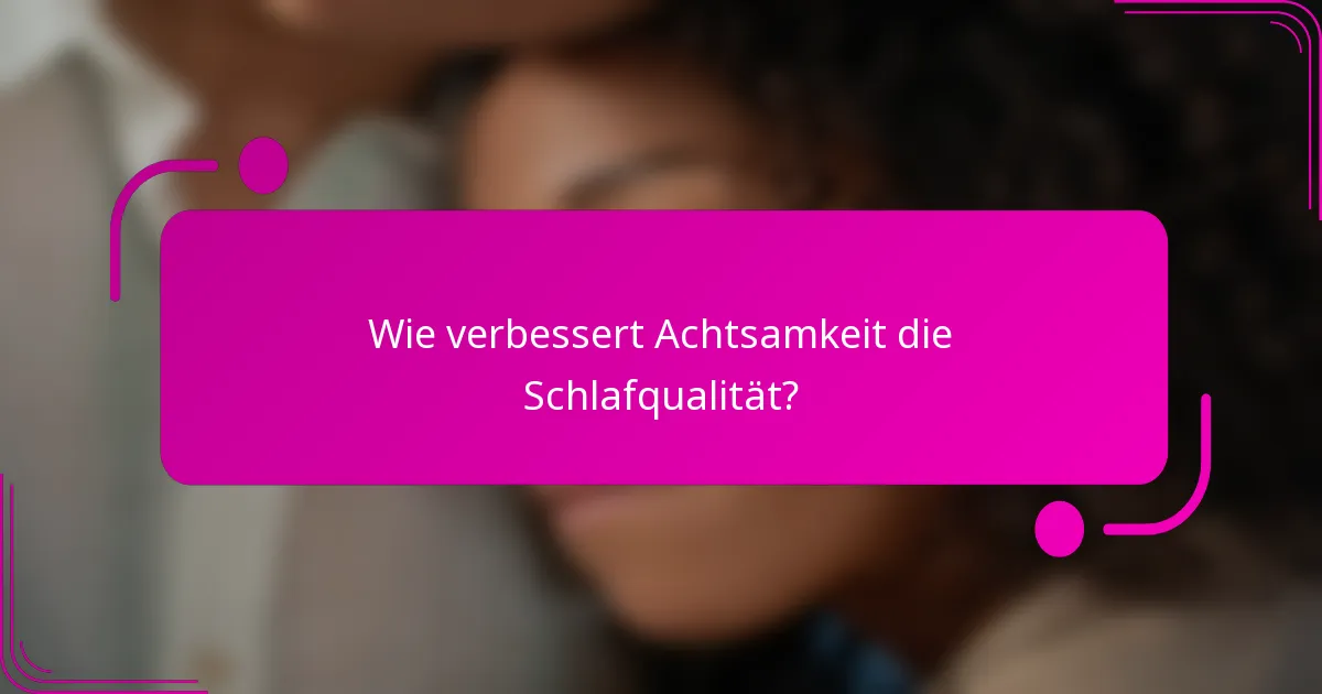 Wie verbessert Achtsamkeit die Schlafqualität?