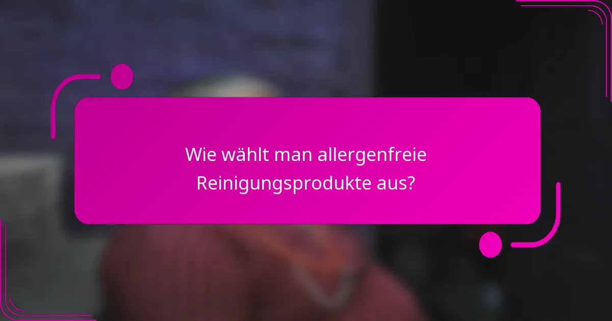 Wie wählt man allergenfreie Reinigungsprodukte aus?