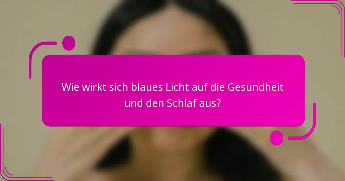 Wie wirkt sich blaues Licht auf die Gesundheit und den Schlaf aus?